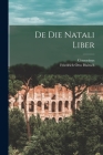De Die Natali Liber By Censorinus (Created by), Friedrich Otto Hultsch (Created by) Cover Image