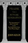 Praise from a Future Generation: The Assassination of John F. Kennedy and the First Generation Critics of the Warren Report By John Kelin Cover Image