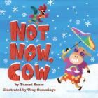 Not Now, Cow By Tammi Sauer, Troy Cummings (Illustrator) Cover Image