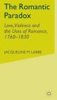 The Romantic Paradox: Love, Violence and the Uses of Romance, 1760-1830 By J. Labbe Cover Image