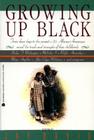 Growing Up Black: From Slave Days to the Present: 25 African-Americans Reveal the Trials and Triumphs of Their Childhoods Cover Image
