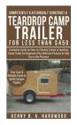 Competently&affordably Construct a Teardrop Camp Trailer Forless Than $450: Complete Guide Onhow Tocleverly Create a Teardrop Camp Trailer Forbeginner By Kenny B. a. Hardwood Cover Image