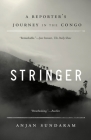 Stringer: A Reporter's Journey in the Congo By Anjan Sundaram Cover Image