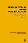 Perspectives in Group Psychotherapy: A Theoretical Background (Routledge Library Editions: Group Therapy) By P. B. de Maré Cover Image