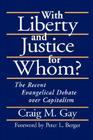With Liberty and Justice for Whom?: The Recent Evangelical Debate Over Capitalism By Craig M. Gay, Peter L. Berger (Foreword by) Cover Image