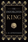 The Unforgiven King: A forgotten woman and the most vilified king in history Cover Image