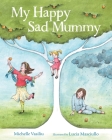 My Happy Sad Mummy By Michelle Vasiliu, Lucia Masciullo (Illustrator) Cover Image