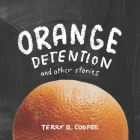 Orange Detention: And Other Stories By Terry R. Cooper Cover Image