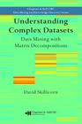 Understanding Complex Datasets: Data Mining with Matrix Decompositions (Chapman & Hall/CRC Data Mining and Knowledge Discovery) Cover Image