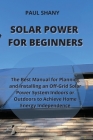 Solar Power for Beginners: The Best Manual for Planning and Installing an Off-Grid Solar Power System Indoors or Outdoors to Achieve Home Energy By Paul Shany Cover Image
