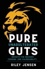 Pure Unadulterated Guts: Insights for Bravery, Courage, and Vulnerability By Riley Jensen Cover Image