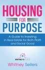 Housing For Purpose: A Guide to Investing in Real Estate for Both Profit and Social Good By Whitney Chaffin Cover Image