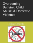 Overcoming Bullying, Child Abuse, & Domestic Violence Cover Image