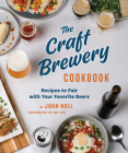 The Craft Brewery Cookbook: Recipes To Pair With Your Favorite Beers By John Holl, Jon Page (By (photographer)) Cover Image