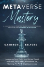 Metaverse Mastery: Understand and Profit from Virtual Worlds and Land, NFTs, Web3, Blockchain, VR, Gaming, A.I, Art & Cryptocurrencies By Cameron Belford Cover Image