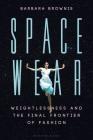Spacewear: Weightlessness and the Final Frontier of Fashion By Barbara Brownie Cover Image