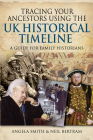 Tracing Your Ancestors Using the UK Historical Timeline: A Guide for Family Historians By Angela Smith, Neil Bertram Cover Image