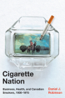 Cigarette Nation: Business, Health, and Canadian Smokers, 1930-1975 (Intoxicating Histories #2) Cover Image