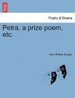 Petra, a Prize Poem, Etc. By John William Burgon Cover Image
