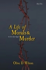 A Life of Morals and Murder By Olive D. Wilson Cover Image