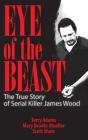 Eye of the Beast: The True Story of Serial Killer James Wood By Terry Adams, Mary Brooks-Mueller, Scott Shaw Cover Image