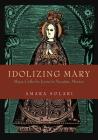 Idolizing Mary: Maya-Catholic Icons in Yucatán, Mexico Cover Image