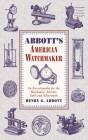 Abbott's American Watchmaker: An Encyclopedia for the Horologist, Jeweler, Gold and Silversmith By Henry G. Abbott Cover Image