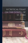 A Critical Essay on the Gospel of St. Luke By Schleiermacher Friedrich Cover Image