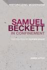 Samuel Beckett in Confinement: The Politics of Closed Space (Historicizing Modernism) Cover Image