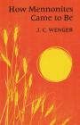 How Mennonites Came to Be: 1832 (Mennonite Faith Series #1) By J. C. Wenger Cover Image