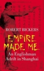 Empire Made Me: An Englishman Adrift in Shanghai Cover Image