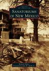 Sanatoriums of New Mexico (Images of America (Arcadia Publishing)) By Richard Melzer, Foreword By Jake W. Spidle Jr (Foreword by) Cover Image