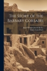 The Story of the Barbary Corsairs By Stanley Lane-Poole, James Douglas Jerrold Kelley Cover Image