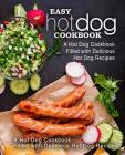 Easy Hot Dog Cookbook: A Hot Dog Cookbook Filled with Delicious Hot Dog Recipes (2nd Edition) By Booksumo Press Cover Image