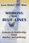 Working the Blue Lines: lessons in leadership from hockey and policing By Jean-Michel Blais, Rebekah Wetmore (Cover Design by), Andrew Wetmore (Editor) Cover Image