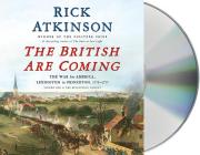 The British Are Coming: The War for America, Lexington to Princeton, 1775-1777 (The Revolution Trilogy #1) By Rick Atkinson, George Newbern (Read by), Rick Atkinson (Read by) Cover Image