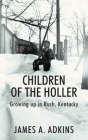 Children of the Holler: Growing up in Rush, Kentucky By James A. Adkins Cover Image
