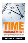 Time Management: How to be the Master of Your Time and Manage Better According to Your Needs By Robert H. Garcia Cover Image