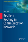 Resilient Routing in Communication Networks (Computer Communications and Networks) By Jacek Rak Cover Image
