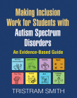 Making Inclusion Work for Students with Autism Spectrum Disorders: An Evidence-Based Guide Cover Image