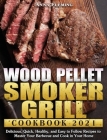 Wood Pellet Smoker Grill Cookbook 2021: Delicious, Quick, Healthy, and Easy to Follow Recipes to Master Your Barbecue and Cook in Your Home By Anna Fleming Cover Image