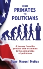 From Primates to Politicians: A journey from the political side of animals to the animal side of politicians By Juan Manuel Muñoz Cover Image