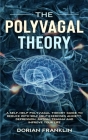 The Polyvagal Theory: A Self-Help Polyvagal Theory Guide to Reduce with Self Help Exercises Anxiety, Depression, Autism, Trauma and Improve By Dorian Franklin Cover Image