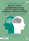 Working with Adults with Communication Difficulties in the Criminal Justice System: A Practical Guide for Speech and Language Therapists Cover Image