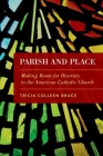 Parish and Place: Making Room for Diversity in the American Catholic Church By Tricia Colleen Bruce Cover Image