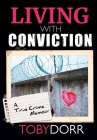 Living With Conviction: Unexpected Sisterhood, Healing, and Redemption in the Wake of Life-Altering Choices By Toby Dorr, Dana Wright (Foreword by) Cover Image