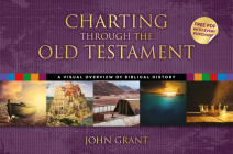 Charting Through the Old Testament: A Visual Overview of Biblical History By John Grant Cover Image