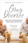 Gray Divorce: What We Lose and Gain from Mid-Life Splits By Jocelyn Elise Crowley Cover Image