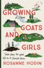 Growing Goats and Girls: Living the Good Life on a Cornish Farm - ESCAPISM AT ITS LOVELIEST By Rosanne Hodin Cover Image