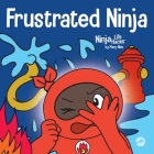 Frustrated Ninja: A Social, Emotional Children's Book About Managing Hot Emotions By Mary Nhin Cover Image